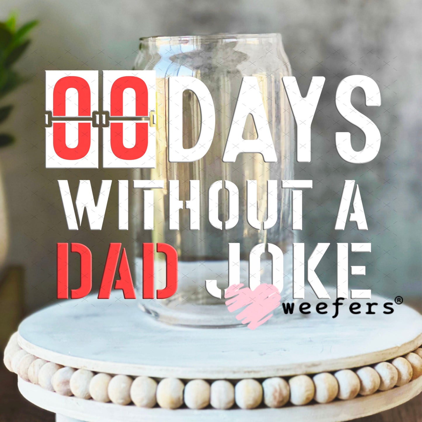UV DTF Decal - 00 Days without a Dad Joke 16oz Libbey Glass Original Size Weefers