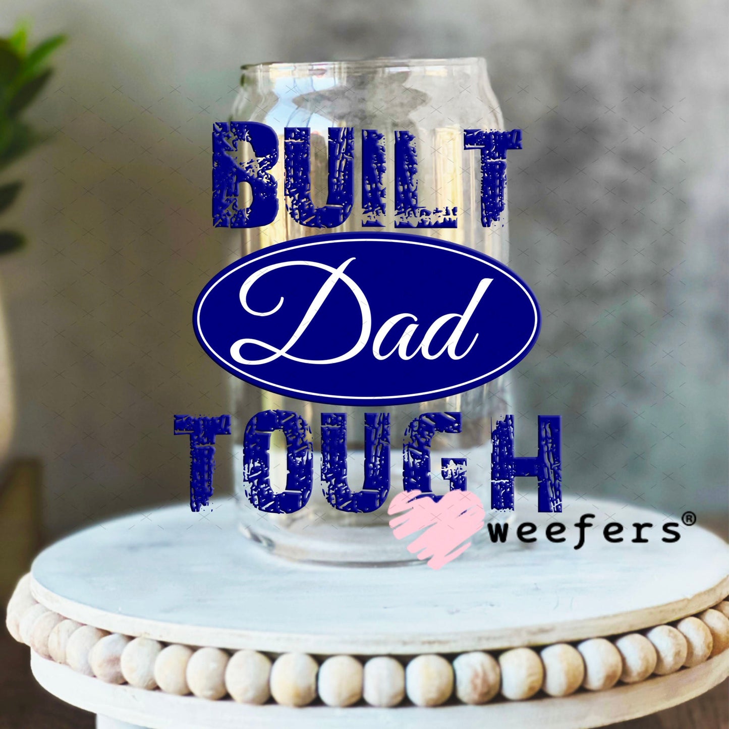 UV DTF Decal - Built Dad Tough 16oz Libbey Glass Original Size Weefers