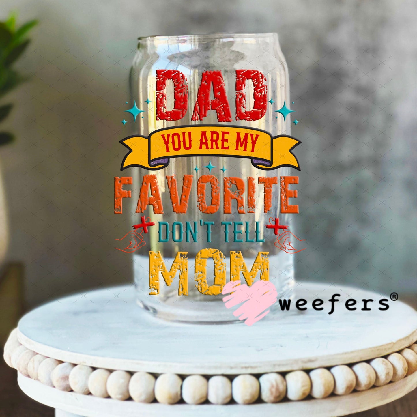 UV DTF Decal - Dad you are my Favorite 16oz Libbey Glass Original Size Weefers
