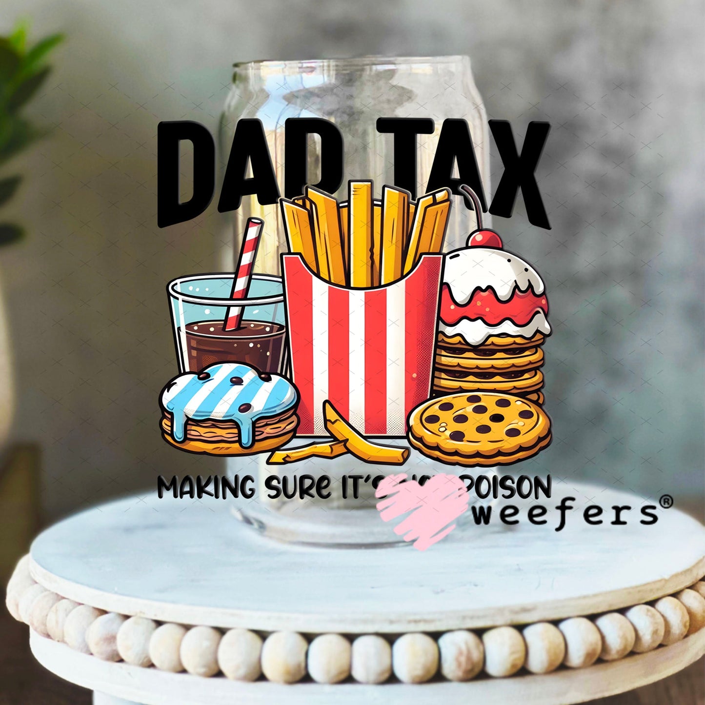 UV DTF Decal - Dad Tax 16oz Libbey Glass Original Size Weefers