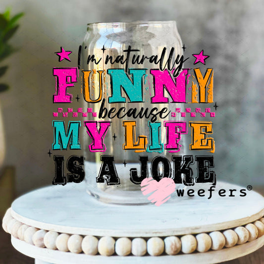 UV DTF Decal - I'm naturally Funny Because My Life is a Joke 16oz Libbey Glass Original Size Weefers