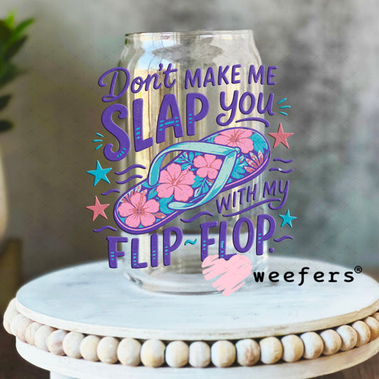 UV DTF Decal - Don't Make me Slap you with My flip-flop 16oz Libbey Glass Original Size Weefers