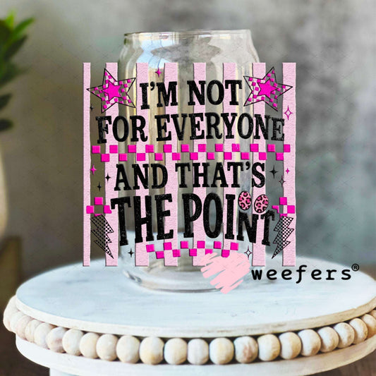 UV DTF Decal - I'm Not For Everyone and That's the Point 16oz Libbey Glass Original Size Weefers