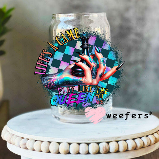 UV DTF Decal - Life's a Game Play Like the Queen You are 16oz Libbey Glass Original Size Weefers