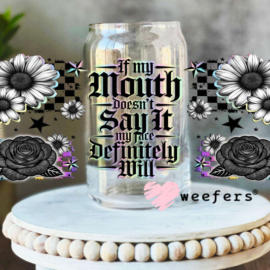 UV DTF Cup Wraps - If My Mouth Doesn't Say It My Face Definitely Will 16oz Libbey Glass Original Size Weefers