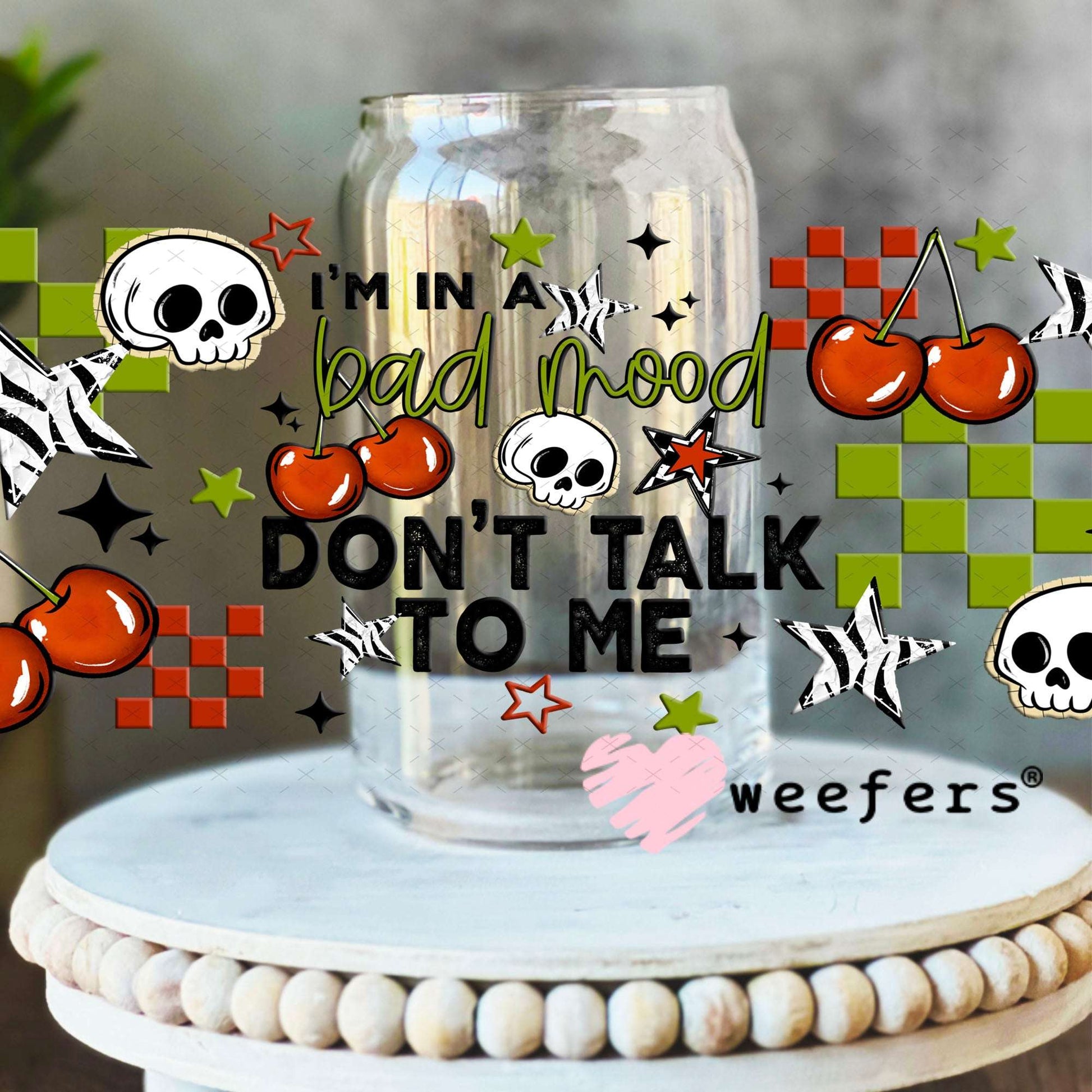 UV DTF Cup Wraps - I'm in a Bad Mood Don't Talk To Me 16oz Libbey Glass Original Size Weefers