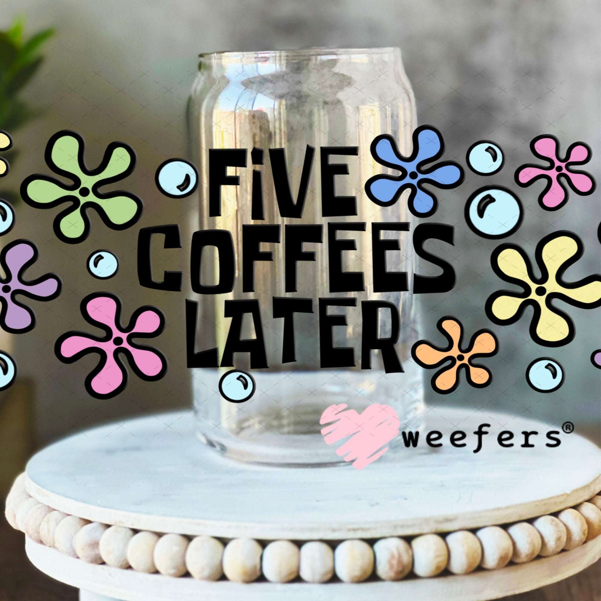 UV DTF Cup Wraps - Five Coffees Later 16oz Libbey Glass Original Size Weefers