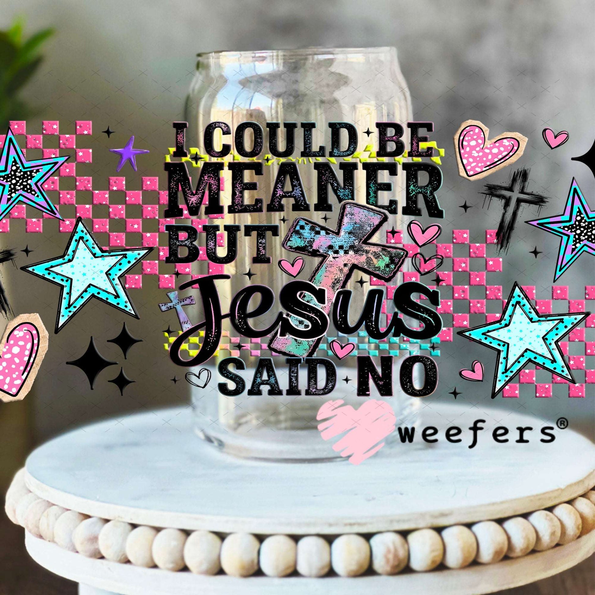 UV DTF Cup Wraps - I Could Be Meaner but Jesus Said Not - Weefers® Exclusive 16oz Libbey Glass Original Size Weefers