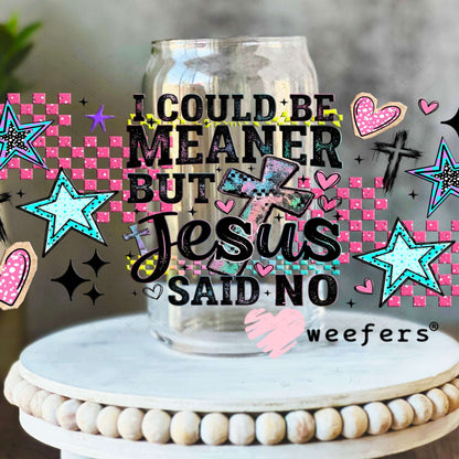 UV DTF Cup Wraps - I Could Be Meaner but Jesus Said Not - Weefers® Exclusive 16oz Libbey Glass Original Size Weefers