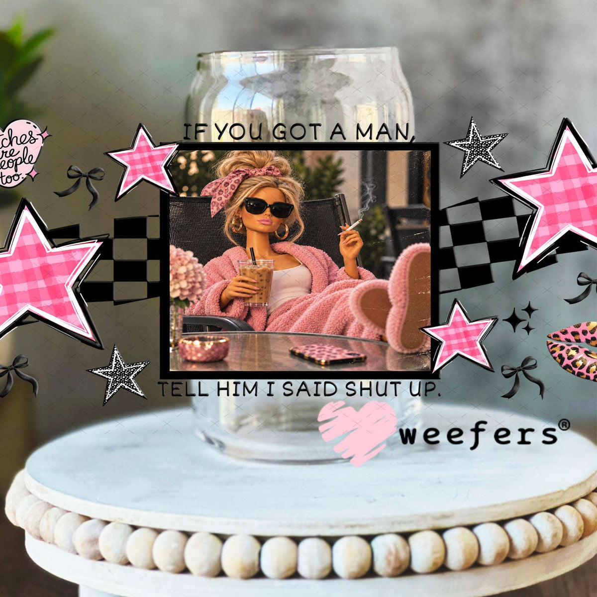 UV DTF Cup Wraps - If you Got a Man - Weefers® Exclusive 16oz Libbey Glass Original Size Weefers