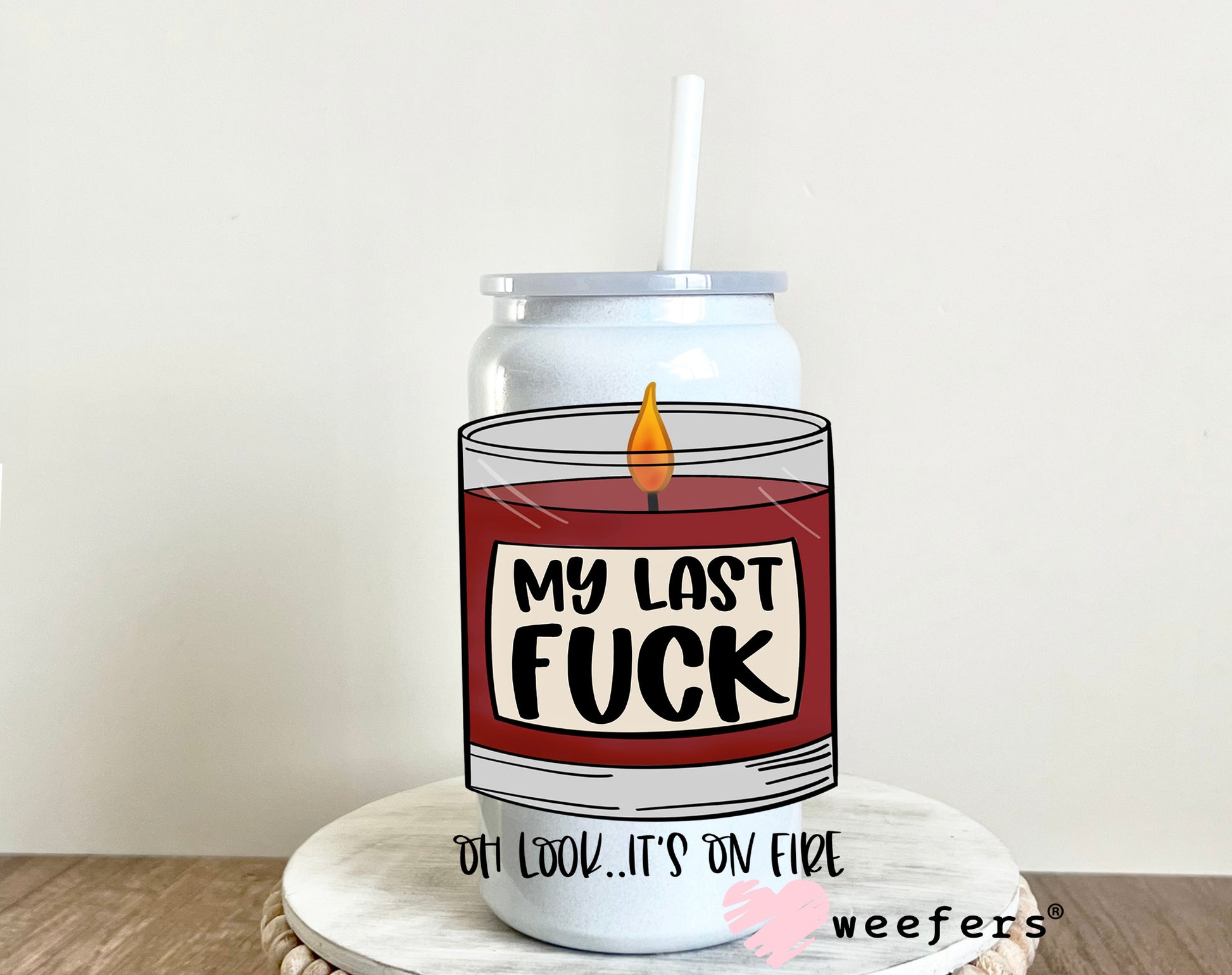 My Last F$ck Oh Look It's On Fire UV DTF Decal - Weefers