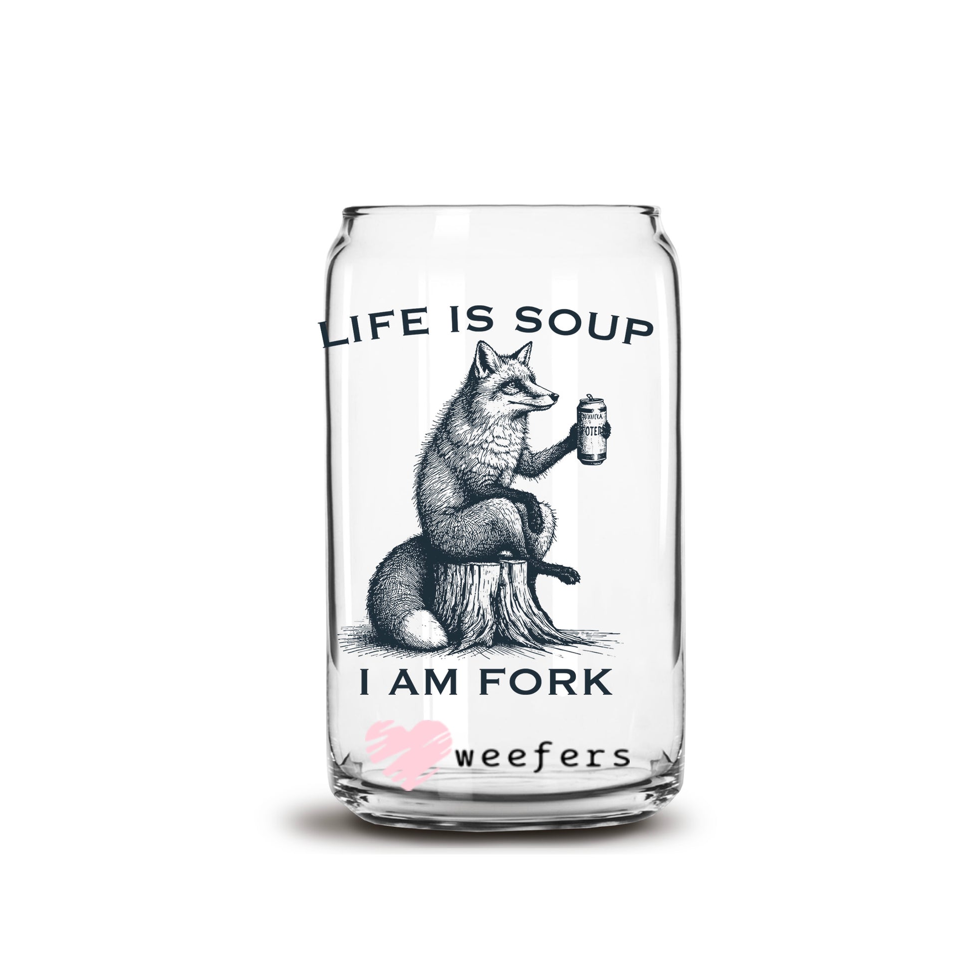 Life is Soup I am Fork 16oz Libbey Glass Can UV DTF or Sublimation Decal Transfer - Weefers