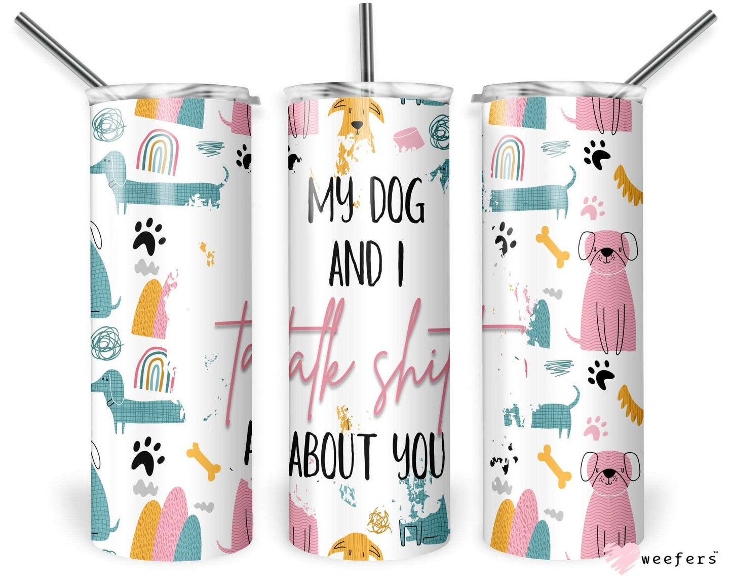 20oz Skinny Tumbler Wrap - My Dog and I Talk Shit About You - Weefers