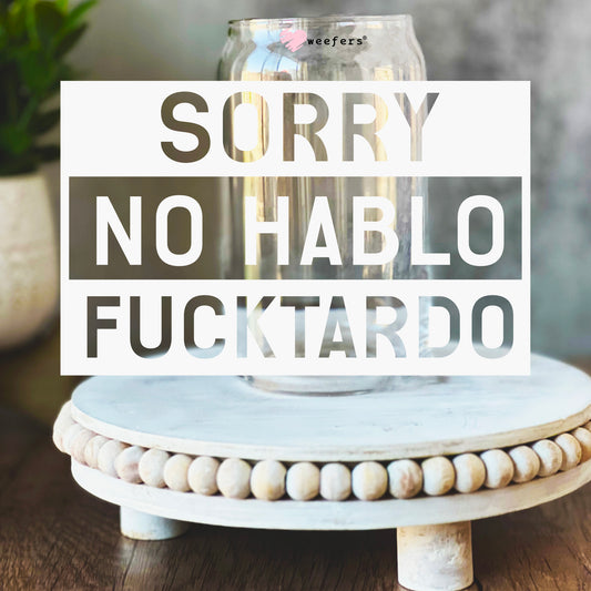 Sorry No Hablo Fucktardo White 16oz Libbey Glass Can UV DTF or Sublimation Wrap Decal Transfer - Weefers