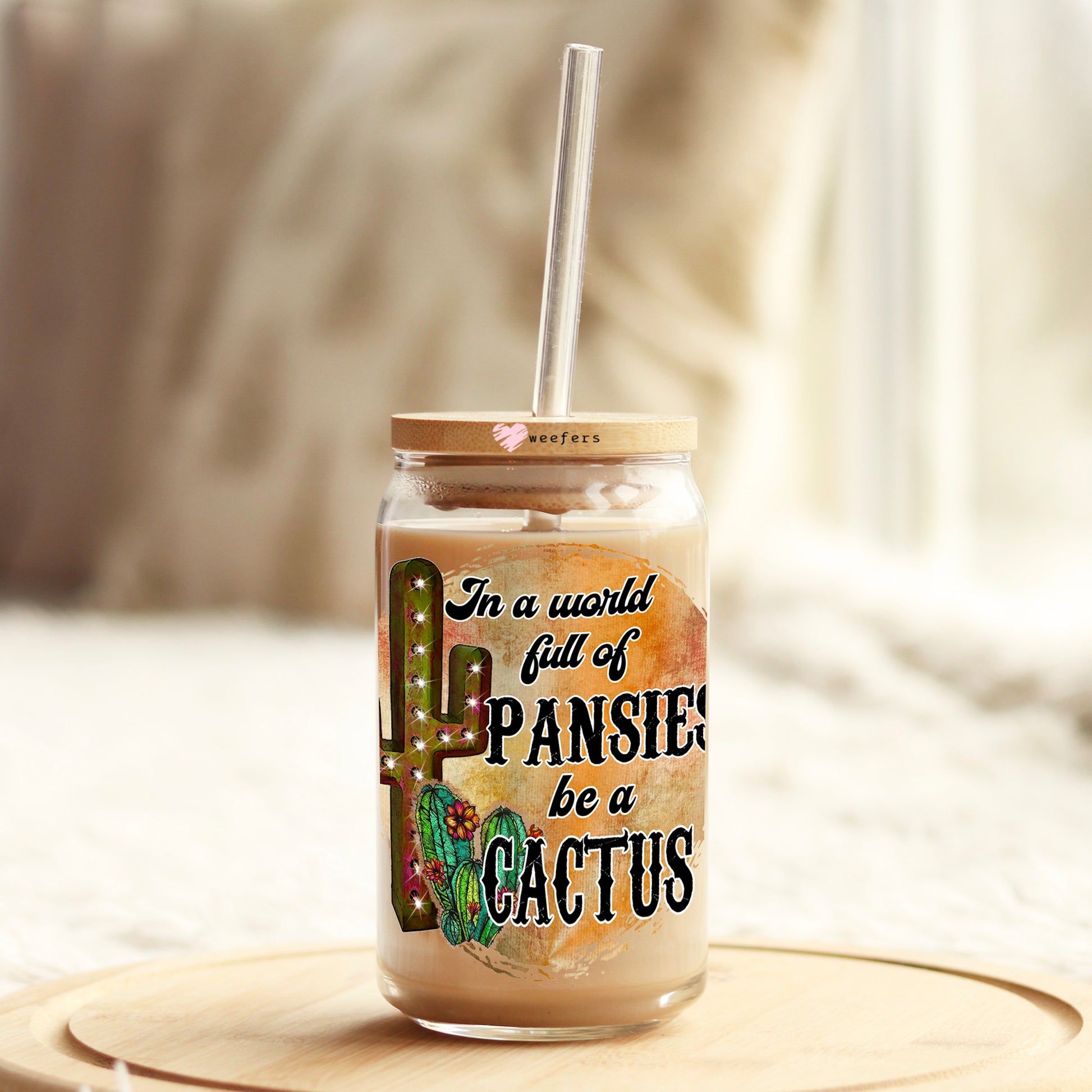 In a World of Pansies Be a Cactus 16oz Libbey Glass Can UV DTF or Sublimation Wrap - Decal Transfer - Weefers