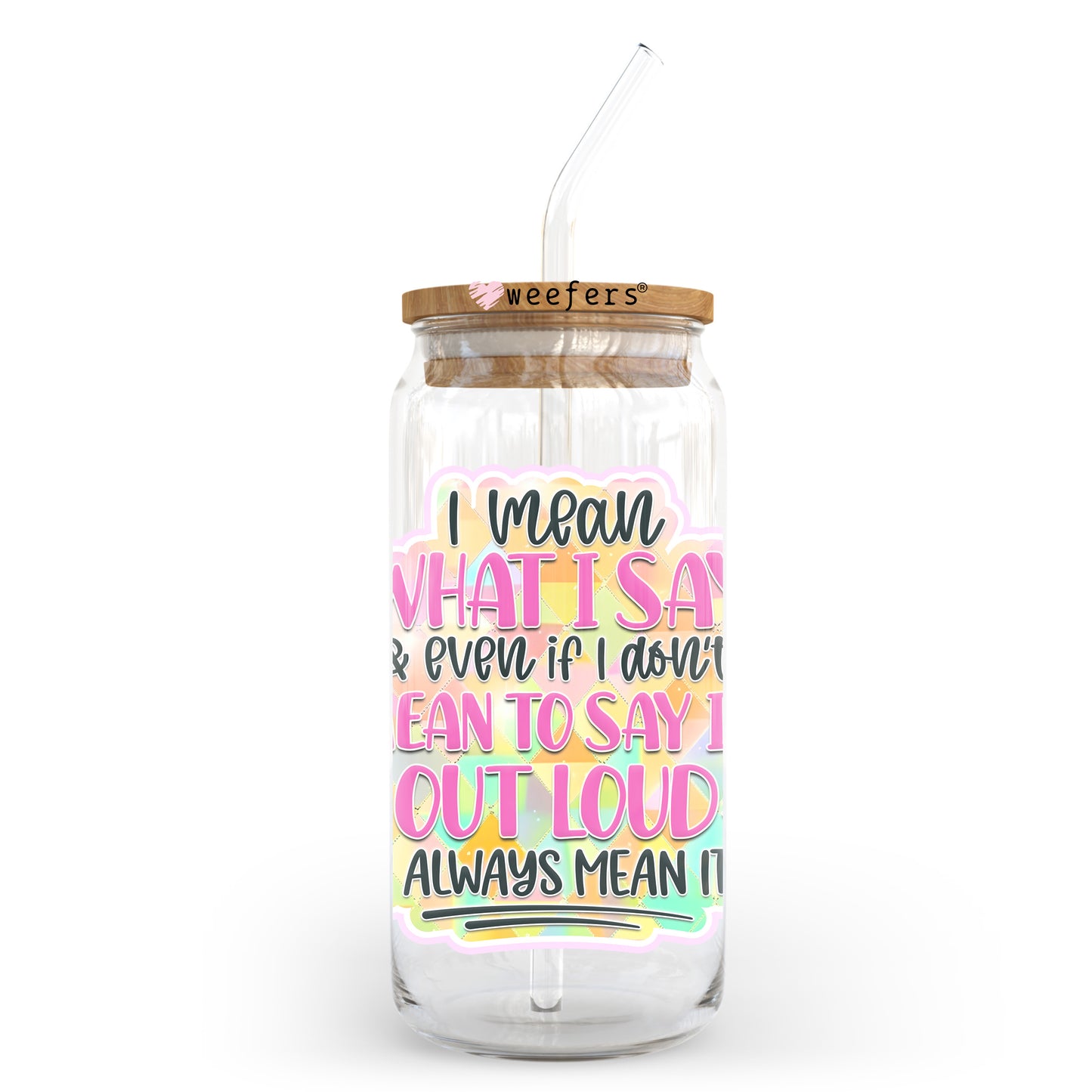 I Mean What I Say Even If I Don't Mean to Say it Out Loud 20oz Libbey Glass Can UV DTF or Sublimation Wrap - Decal Transfer - Weefers