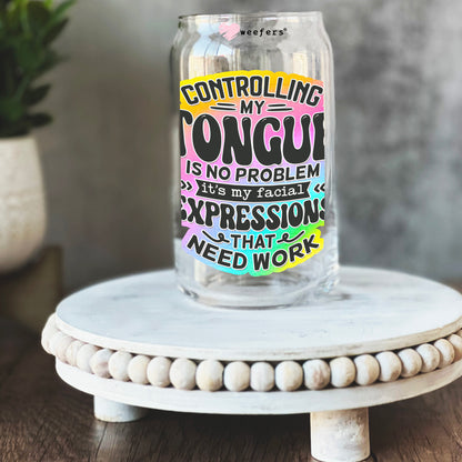 Controlling My Tongue Is No Problem It's My Facial Expression 16oz Libbey Glass Can UV DTF or Sublimation Wrap - Decal - Weefers