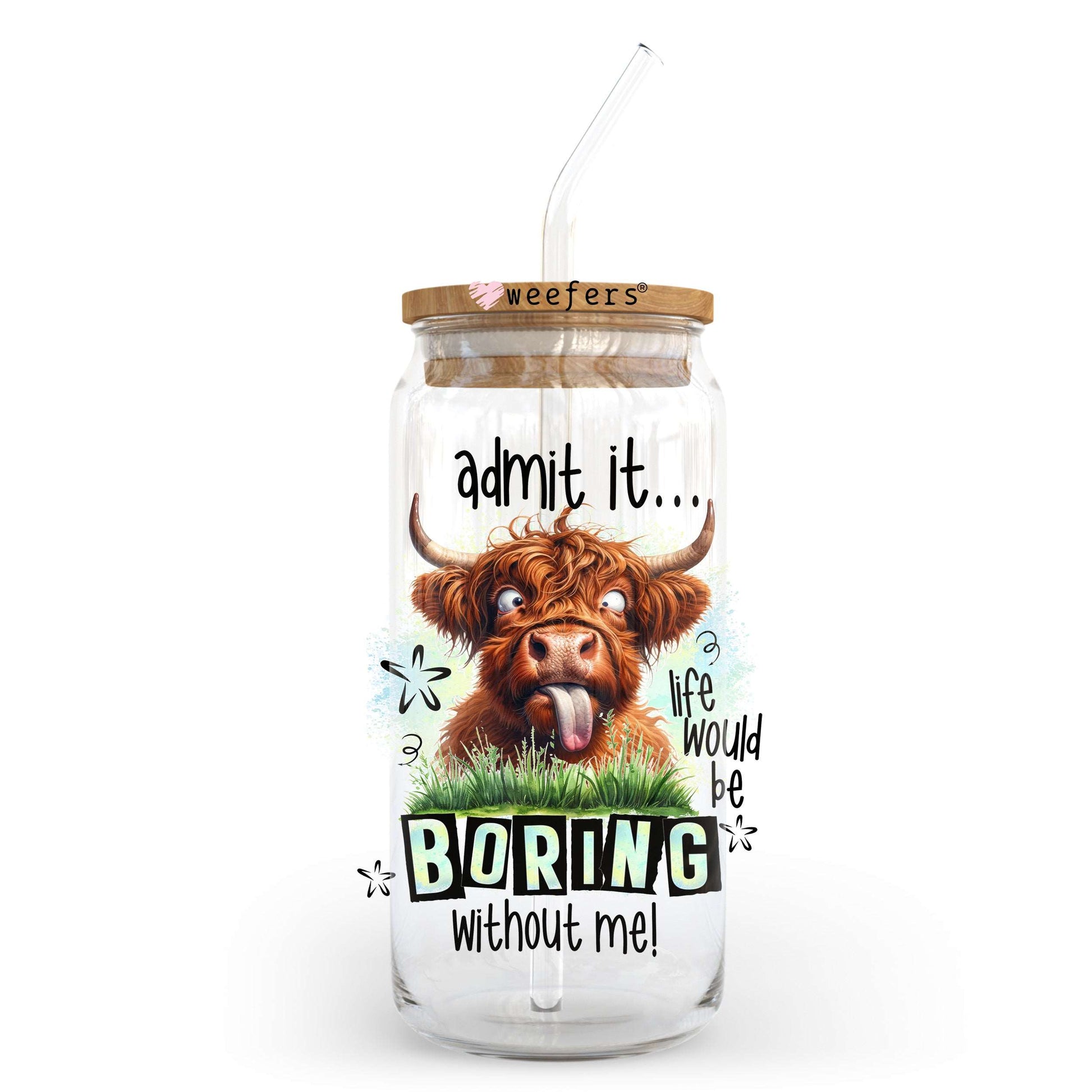 Admit It Life Would Be Boring Without Me 20oz Libbey Glass Can, 34oz Hip Sip, 40oz Tumbler, 24oz Cold Cup UV DTF or Sublimation Decal Transfer - Weefers