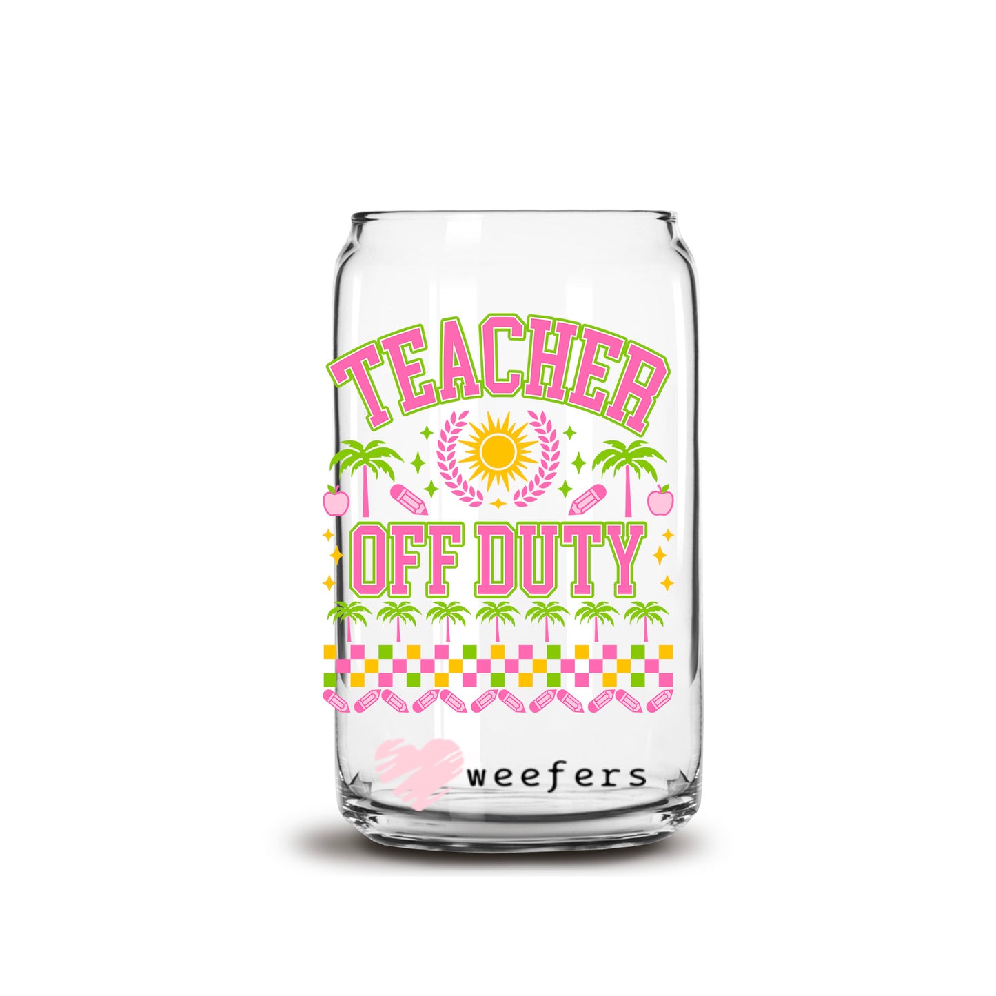 Teacher Off Duty 16oz Libbey Glass Can UV DTF or Sublimation Wrap - Decal Transfer - Weefers