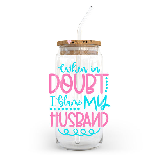 When in Doubt I Blame My Husband 20oz Libbey Glass Can, 34oz Hip Sip, 40oz Tumbler, 24oz Cold Cup UV DTF or Sublimation Decal Transfer - Weefers