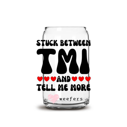 Stuck Between TMI and Tell Me More 16oz Libbey Glass Can UV DTF or Sublimation Wrap Decal Transfer - Weefers