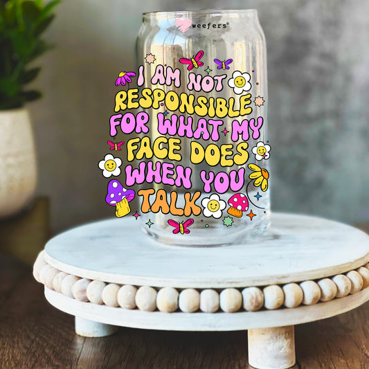 I Am Not Responsible for What My Face Does When You Talk 16oz Libbey Glass Can UV DTF or Sublimation Wrap Decal Transfer - Weefers