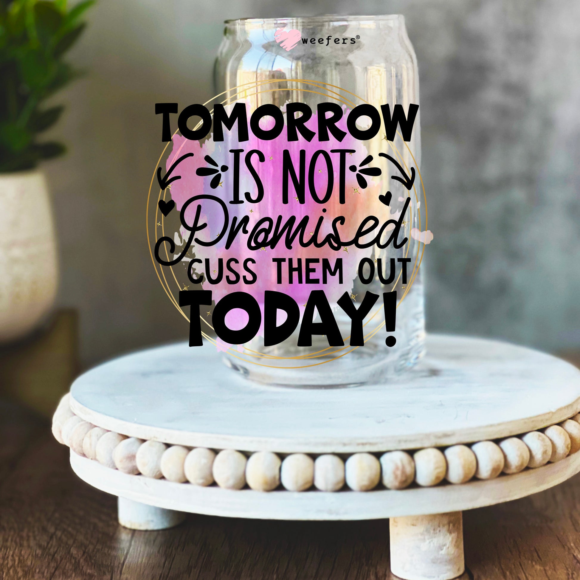 Tomorrow is not promised Cuss them out Today 16oz Libbey Glass Can UV DTF or Sublimation Wrap Decal Transfer - Weefers