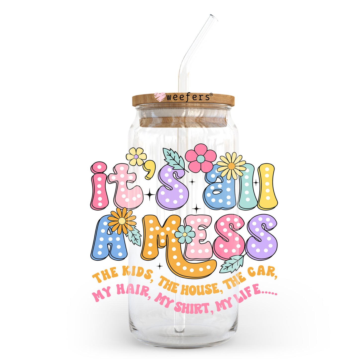 It's All A Mess The Kids The House The Car 20oz Libbey Glass Can UV DTF or Sublimation Wrap - Decal - Weefers