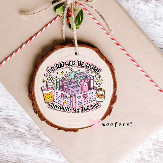 I'd Rather Be Home Reading My TBR File UV DTF Decal Ornament Weefers