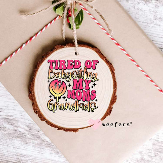 Tired of Babysitting My Moms Grandkids UV DTF Decal Ornament Weefers