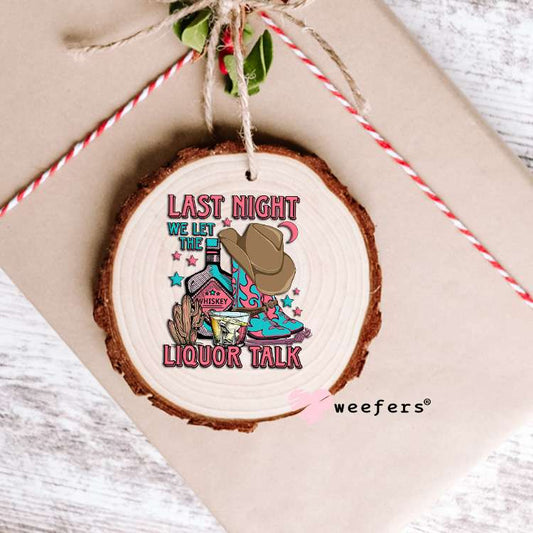 Last Night We Let the Liquor Talk UV DTF Decal Ornament Weefers