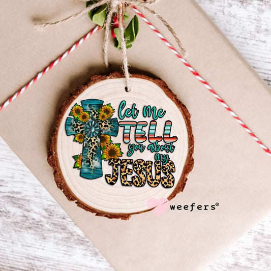 Let Me Tell You About My Jesus UV DTF Decal Ornament Weefers