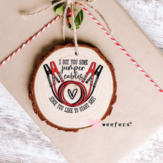 I Got You Some Jumper Cables Since You Like Starting Sh$t UV DTF Decal Ornament Weefers
