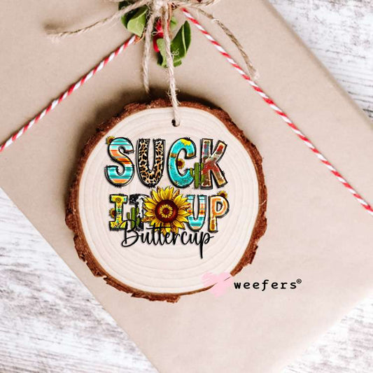 Suck It Up Buttercup UV DTF Decal Ornament Weefers