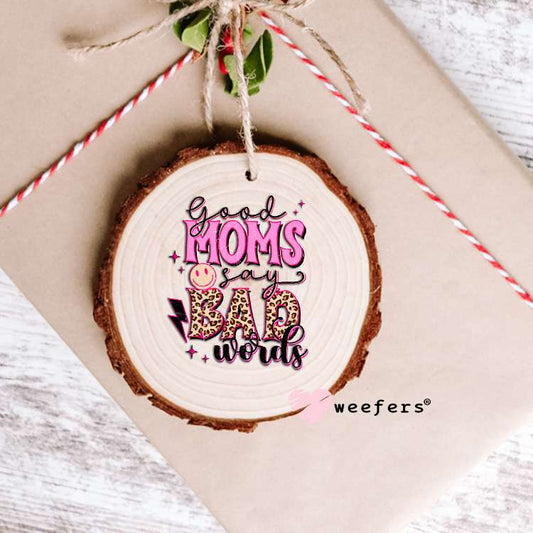 Good Moms Say Bad Words UV DTF Decal Ornament Weefers
