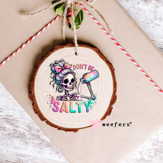 Don't Be Salty UV DTF Decal Ornament Weefers