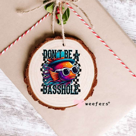 Don't Be a Basshole Fishing UV DTF Decal Ornament Weefers