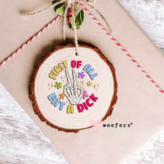 First of all eat a D$ck Circle UV DTF Decal Ornament Weefers