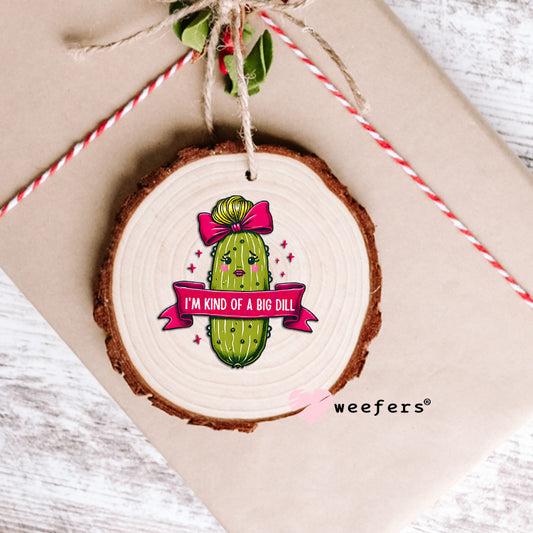 I'm Kind Of a Big Dill Girl Pickle UV DTF Decal Ornament Weefers