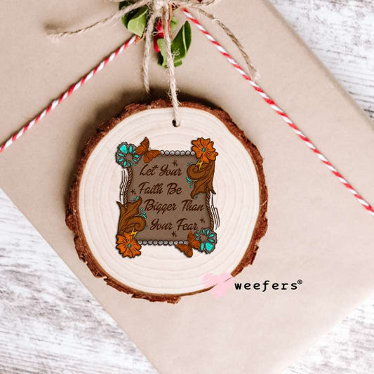 Let your Faith Be Bigger Than Your Fear UV DTF Decal Ornament Weefers