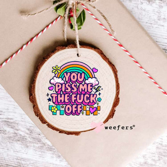 You Piss Me the F Off UV DTF Decal Ornament Weefers