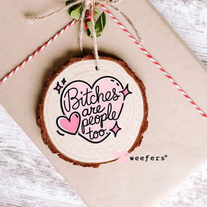 B$tches are People Too UV DTF Decal Ornament Weefers