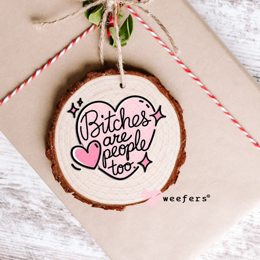 B$tches are People Too UV DTF Decal Ornament Weefers