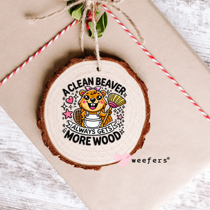 A Clean Beaver Always Gets More Wood UV DTF Decal Ornament Weefers