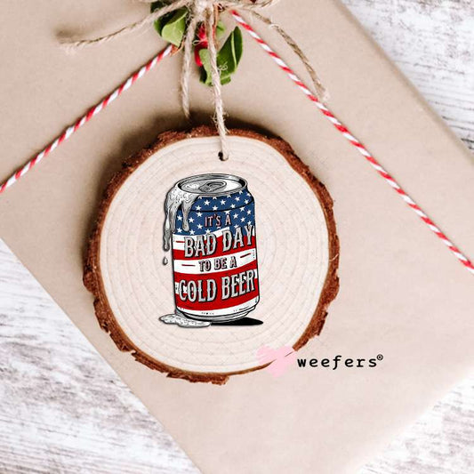 It's a Bad Day to Be a Cold Beer UV DTF Decal Ornament Weefers