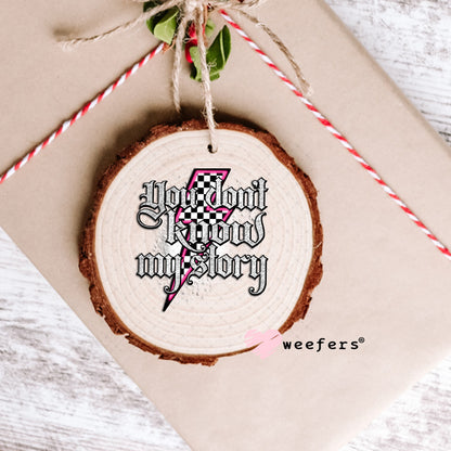 You Don't Know My Story UV DTF Decal Ornament Weefers
