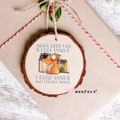 That is What I Do I Pet Dogs I Read Books and I forget Things UV DTF Decal Ornament Weefers