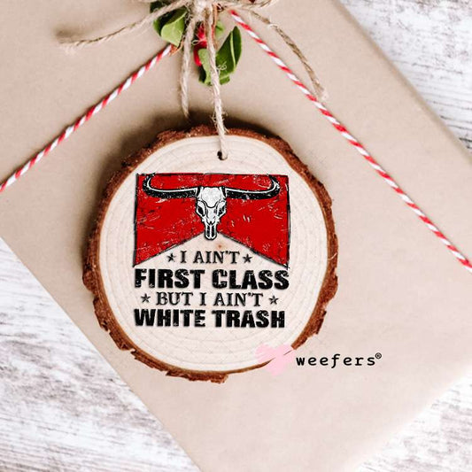 I Ain't First Class But I Ain't White Trash UV DTF Decal Ornament Weefers