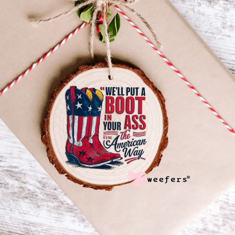We'll Put a Boot in Your Ass the American Way UV DTF Decal Ornament Weefers