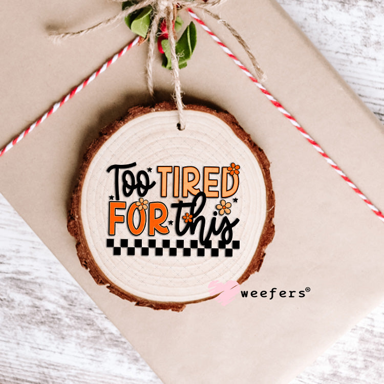 Too Tired for This UV DTF Decal Ornament Weefers